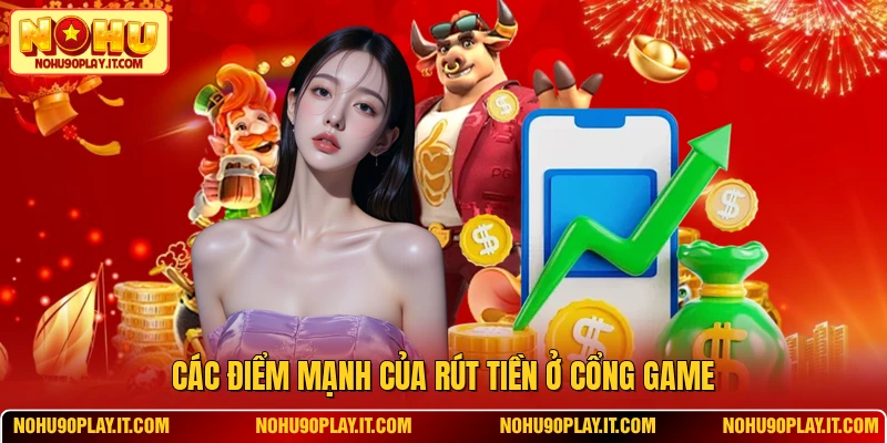 Các điểm mạnh của rút tiền ở cổng game