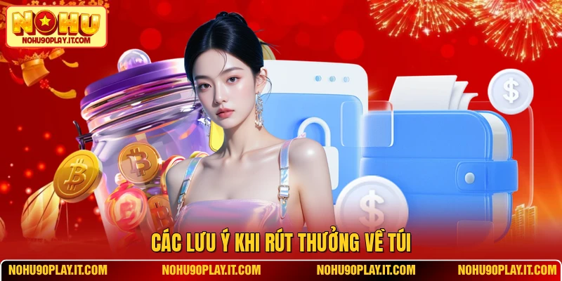 Các lưu ý khi rút thưởng về túi