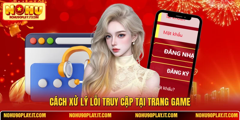 Cách xử lý lỗi truy cập tại trang game