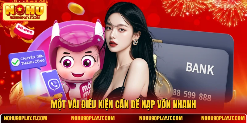 Một vài điều kiện cần để nạp vốn nhanh