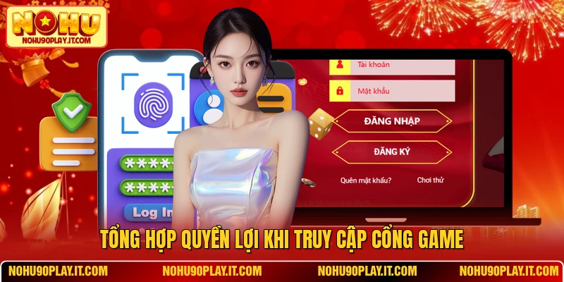 Tổng hợp quyền lợi khi truy cập cổng game