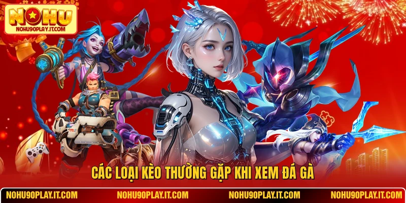 Các loại kèo thường gặp khi xem đá gà