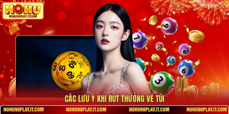 Các lưu ý khi rút thưởng về túi