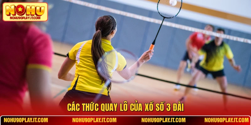 Các thức quay lô của xổ số 3 đài