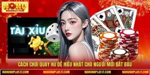 Cách Chơi Quay Hũ Dễ Hiểu Nhất Cho Người Mới Bắt Đầu