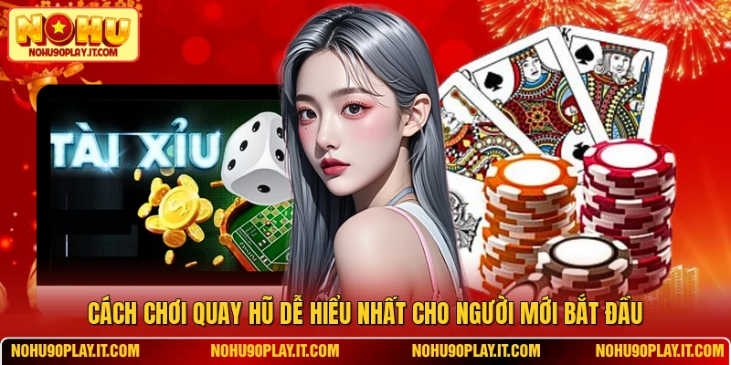 Cách Chơi Quay Hũ Dễ Hiểu Nhất Cho Người Mới Bắt Đầu