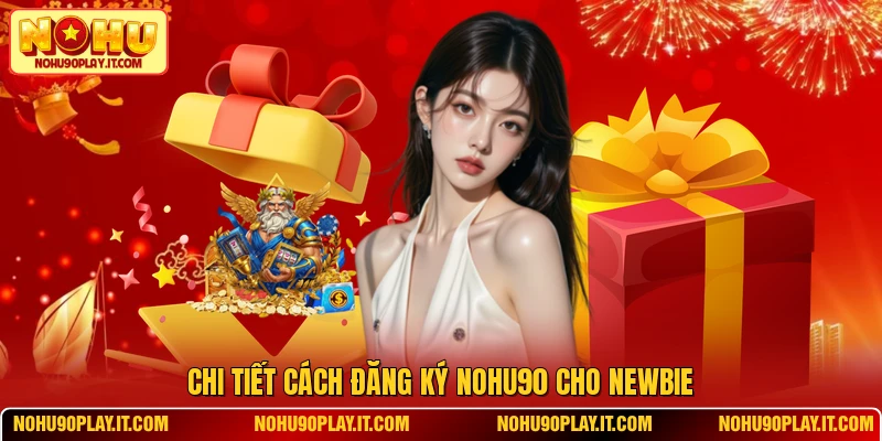 Chi tiết cách đăng ký NOHU90 cho newbie
