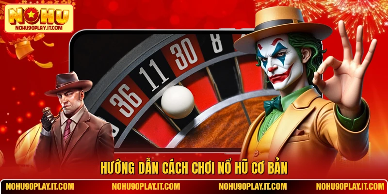 Hướng dẫn cách chơi nổ hũ cơ bản