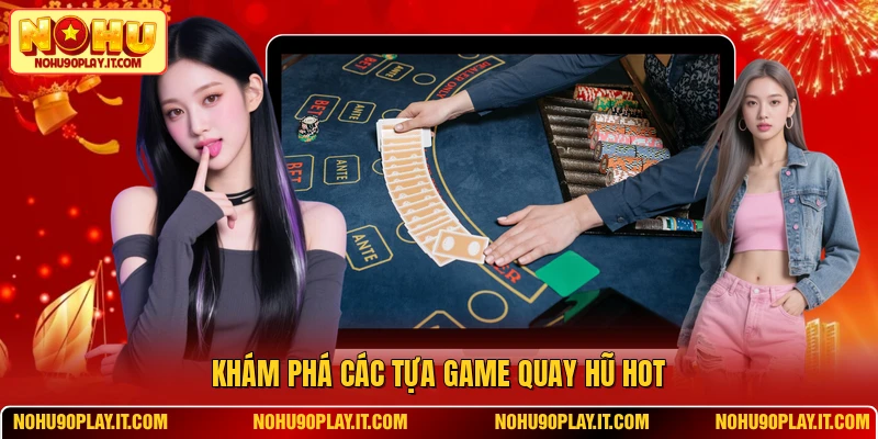 Khám phá các tựa game quay hũ hot