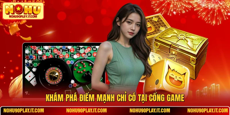 Khám phá điểm mạnh chỉ có tại cổng game