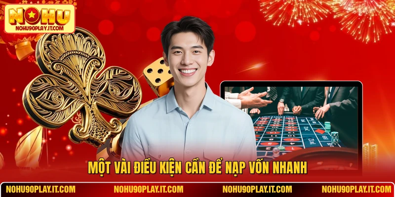 Một vài điều kiện cần để nạp vốn nhanh