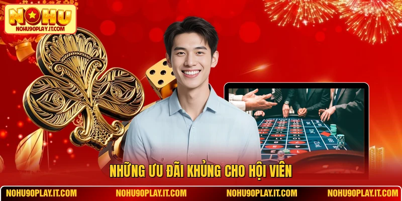 Những ưu đãi khủng cho hội viên