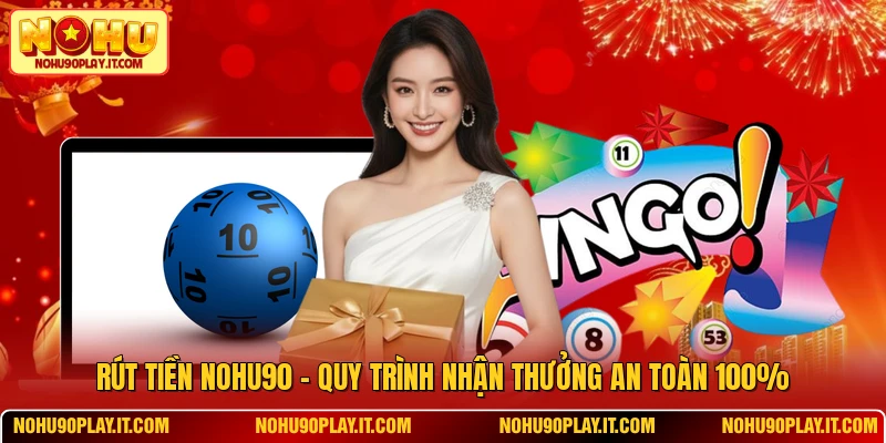 Rút Tiền NOHU90 - Quy Trình Nhận Thưởng An Toàn 100%