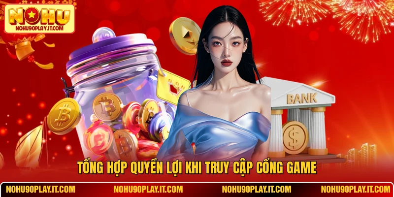 Tổng hợp quyền lợi khi truy cập cổng game