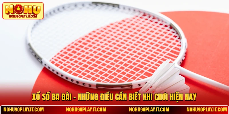 Xổ Số Ba Đài - Những Điều Cần Biết Khi Chơi Hiện Nay