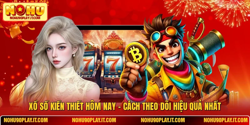Xổ Số Kiến Thiết Hôm Nay - Cách Theo Dõi Hiệu Quả Nhất