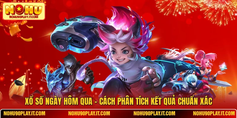 Xổ Số Ngày Hôm Qua - Cách Phân Tích Kết Quả Chuẩn Xác