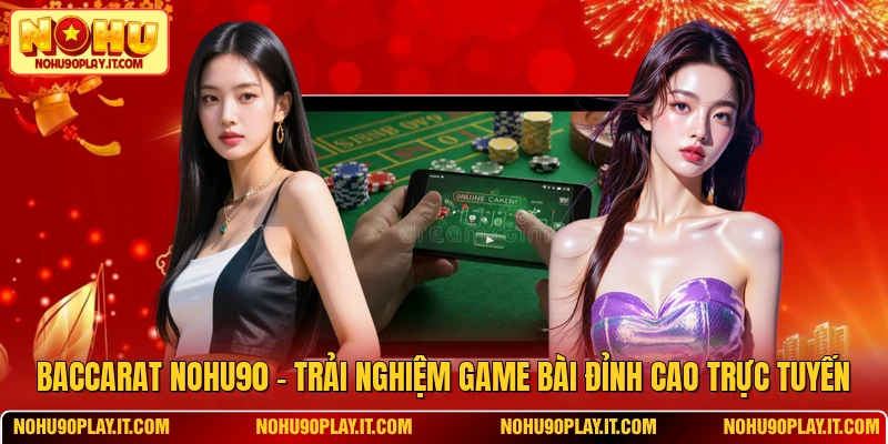 Baccarat NOHU90 – Trải Nghiệm Game Bài Đỉnh Cao Trực Tuyến