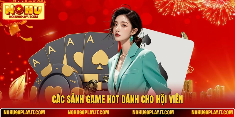 Các sảnh game hot dành cho hội viên