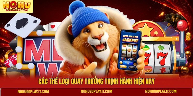 Các thể loại quay thưởng thịnh hành hiện nay
