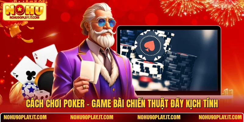 Cách Chơi Poker – Game Bài Chiến Thuật Đầy Kịch Tính
