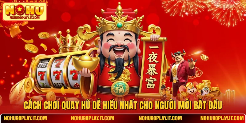 Cách Chơi Quay Hũ Dễ Hiểu Nhất Cho Người Mới Bắt Đầu