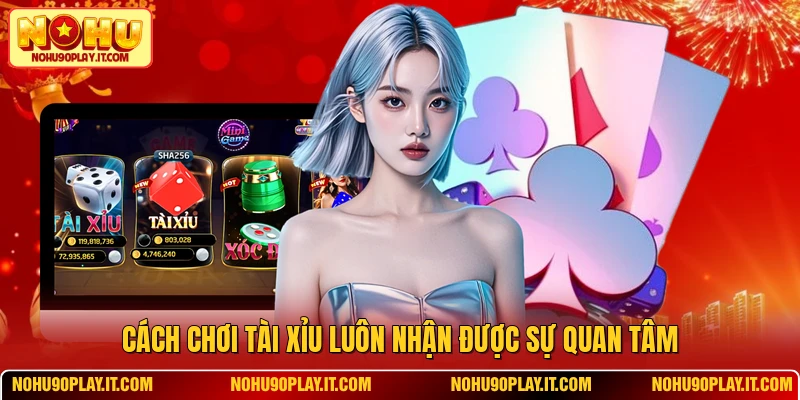 Cách chơi tài xỉu luôn nhận được sự quan tâm