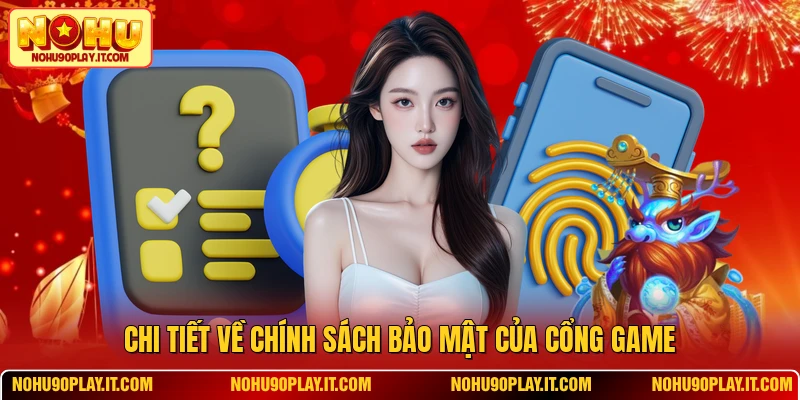 Chi tiết về chính sách bảo mật của cổng game