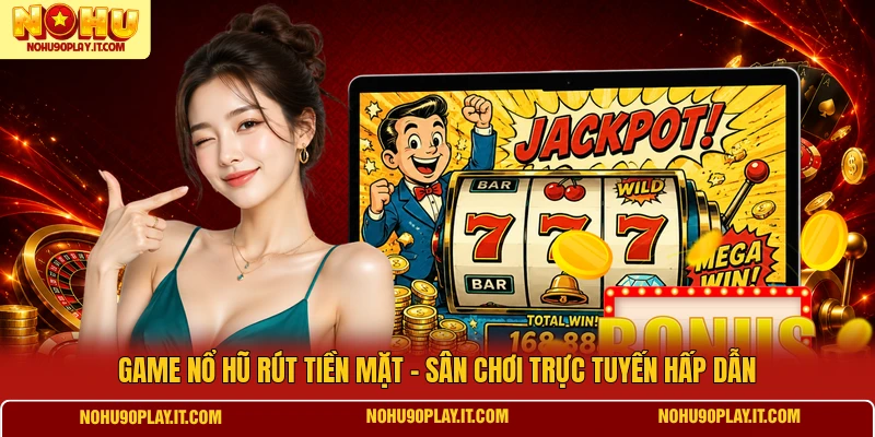 Game Nổ Hũ Rút Tiền Mặt - Sân Chơi Trực Tuyến Hấp Dẫn