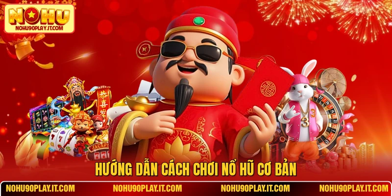 Hướng dẫn cách chơi nổ hũ cơ bản