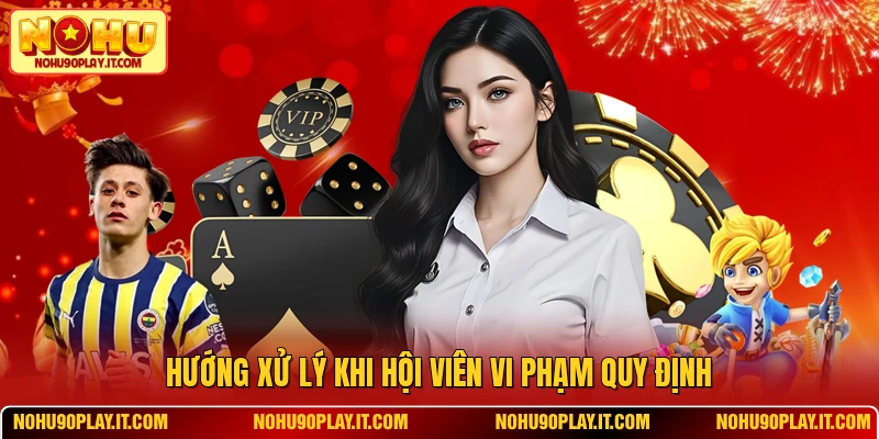 Hướng xử lý khi hội viên vi phạm quy định