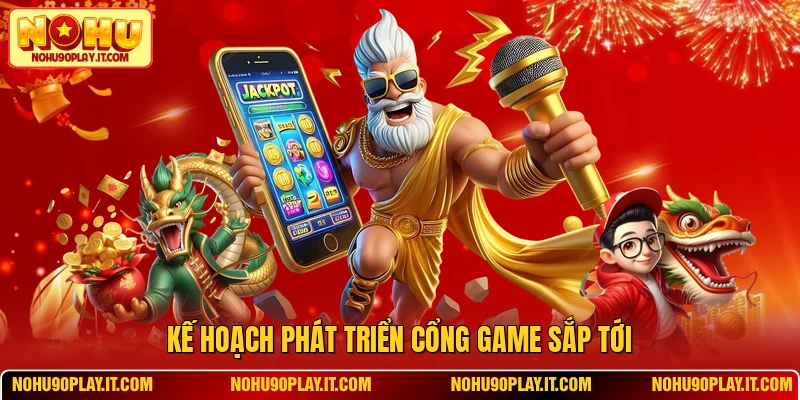 Kế hoạch phát triển cổng game sắp tới