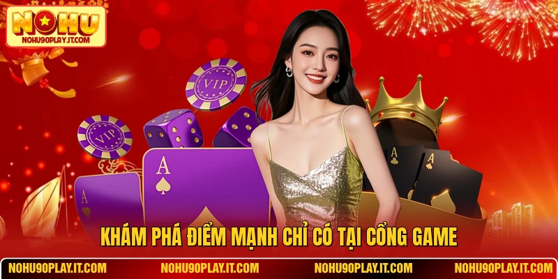 Khám phá điểm mạnh chỉ có tại cổng game