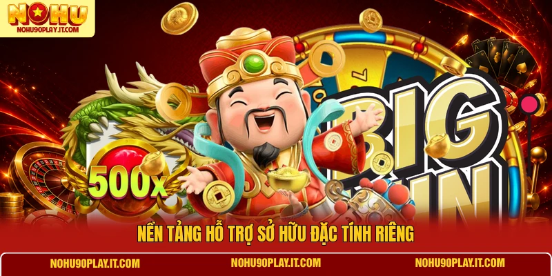 Nền tảng hỗ trợ sở hữu đặc tính riêng