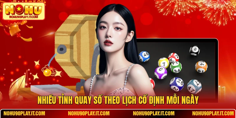 Nhiều tỉnh quay số theo lịch cố định mỗi ngày
