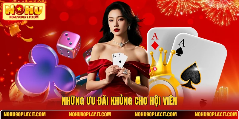 Những ưu đãi khủng cho hội viên