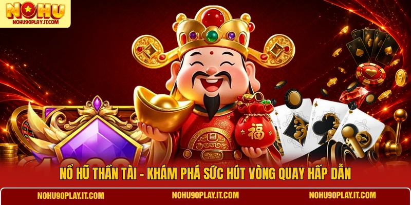 Nổ Hũ Thần Tài - Khám Phá Sức Hút Vòng Quay Hấp Dẫn