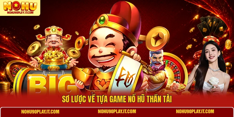 Sơ lược về tựa game nổ hũ Thần Tài